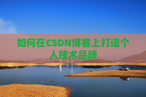 如何在CSDN博客上打造个人技术品牌