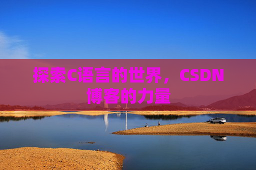 探索C语言的世界，CSDN博客的力量